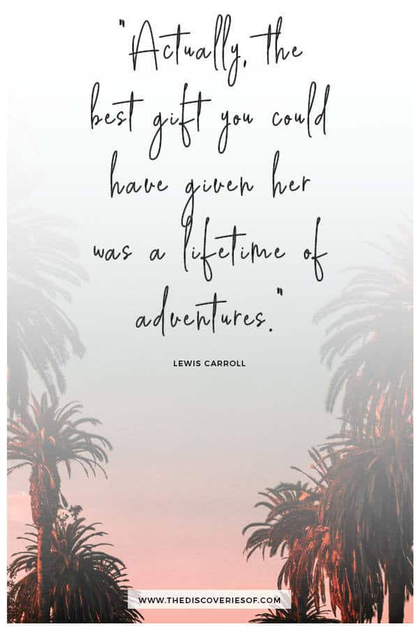 Actually, the best gift you could have given her was a lifetime of adventures. Lewis Carroll