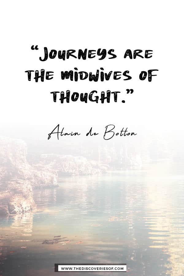 Journeys are the midwives of thought - Alain de Botton