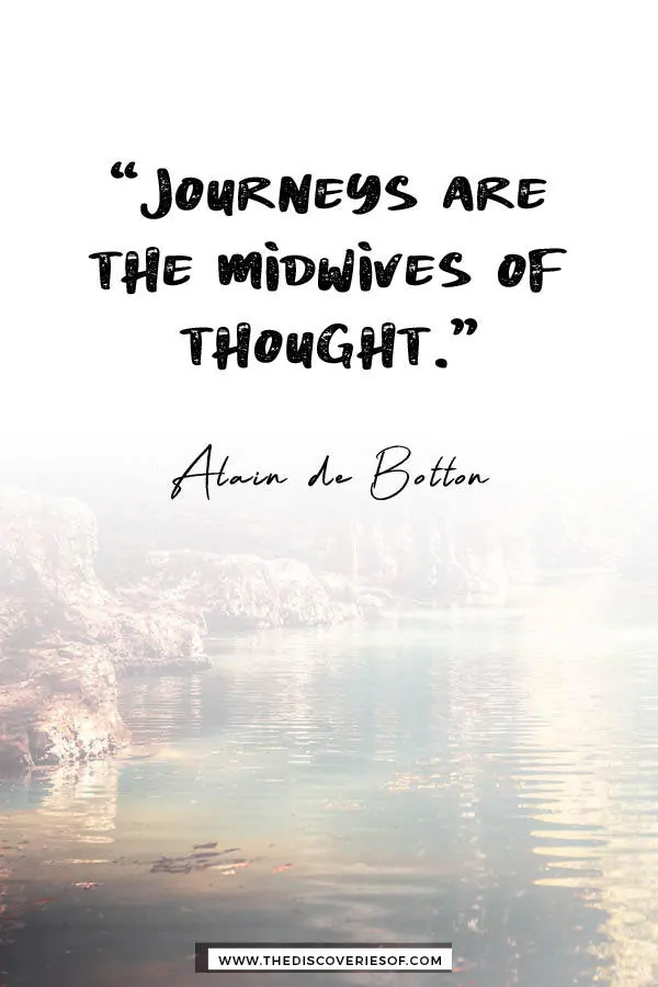 Journeys are the midwives of thought - Alain de Botton