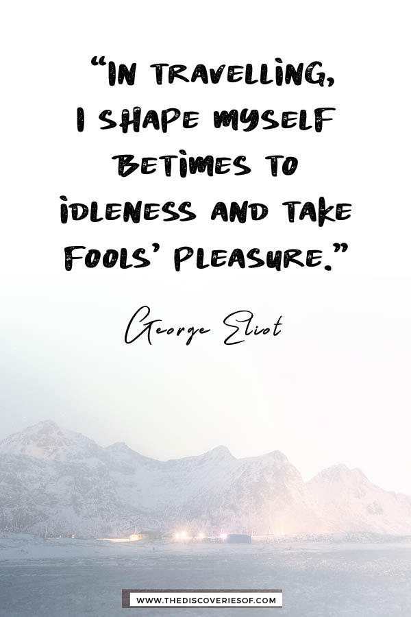 In travelling I shape myself - George Eliot travel quote