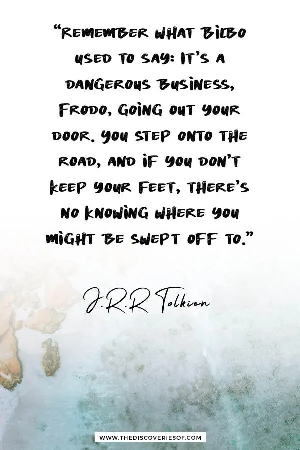 It's a dangerous business Frodo - Tolkien Lord of the Rings quote