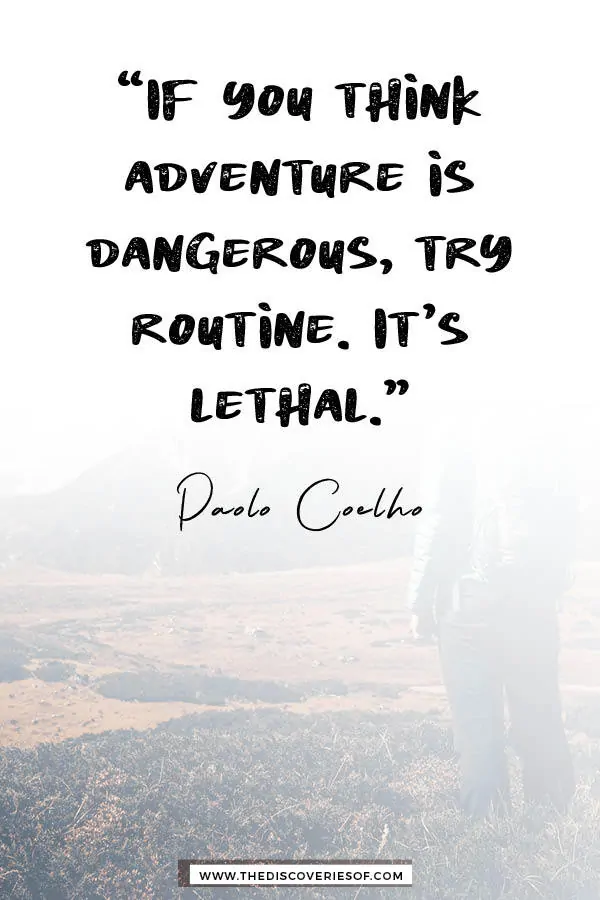 If you think adventure is dangerous try routine - paulo coelho