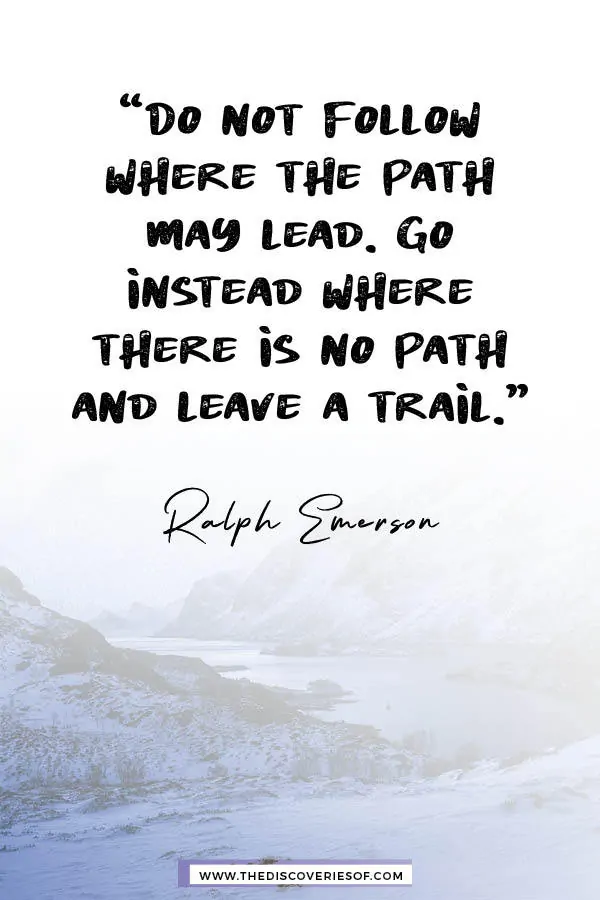 Do not follow where the path may lead - Ralph Emerson