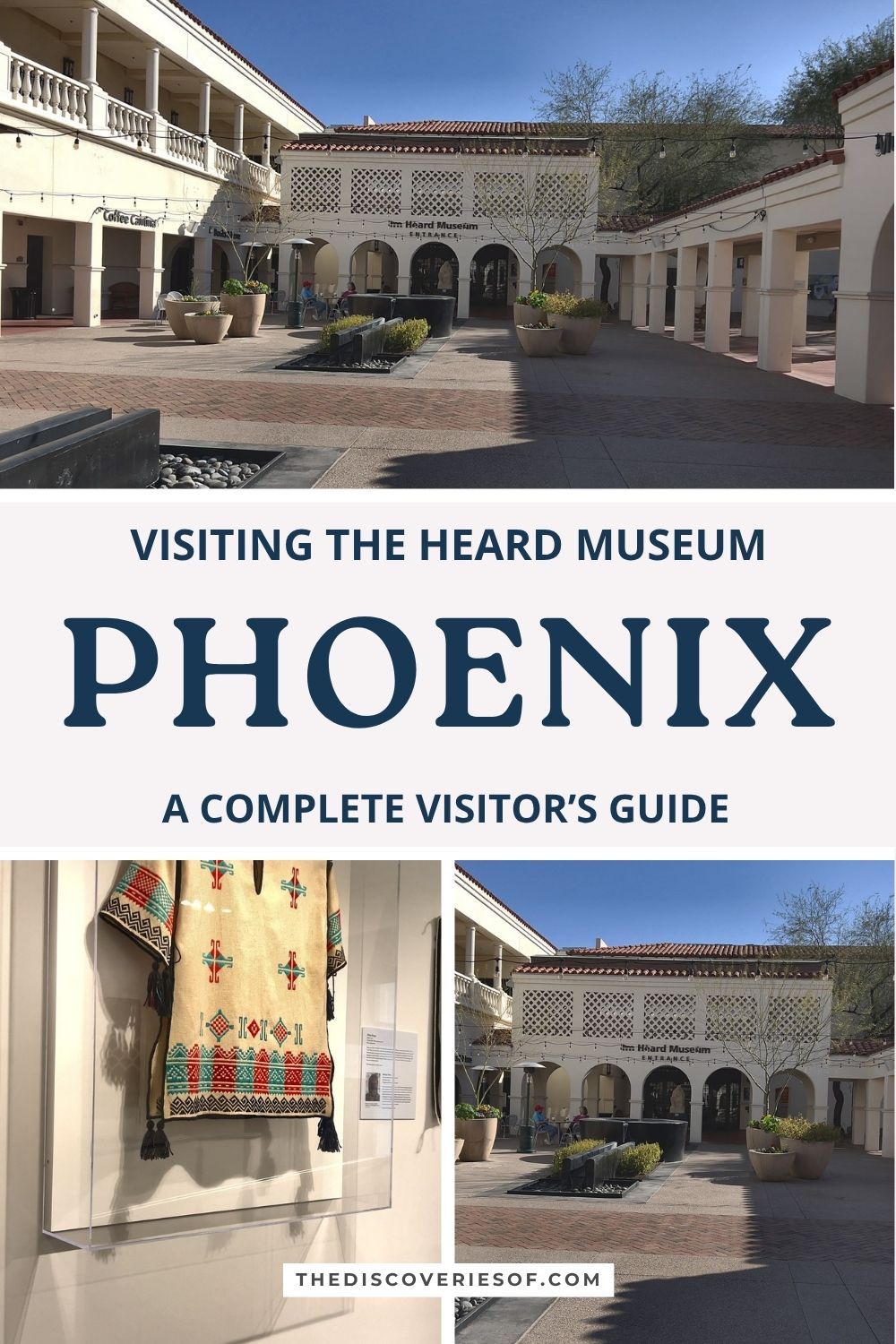 The Heard Museum courtyard and a woven shirt in the galleries with text overlay: visiting the Heard Museum, Phoenix, a complete visitor’s guide